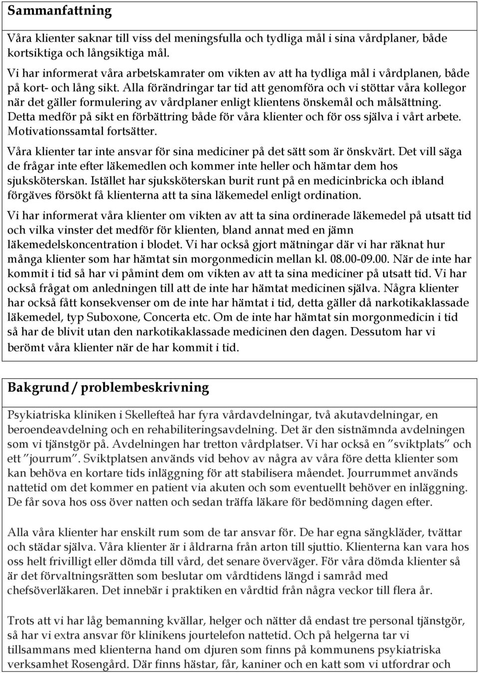 Alla förändringar tar tid att genomföra och vi stöttar våra kollegor när det gäller formulering av vårdplaner enligt klientens önskemål och målsättning.