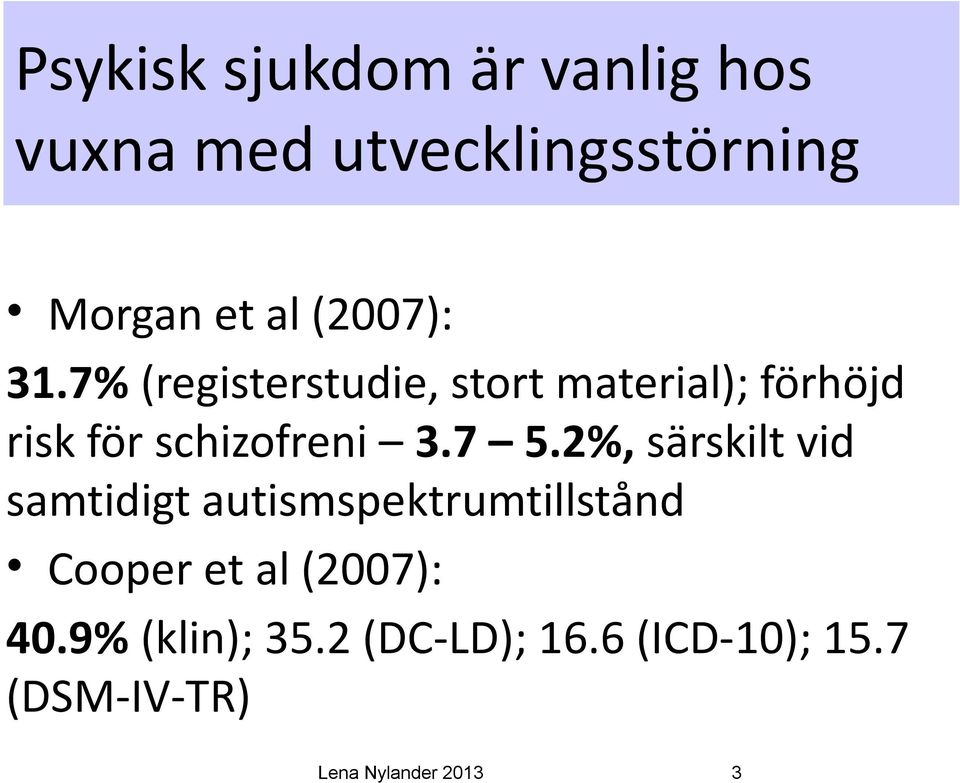 7% (registerstudie, stort material); förhöjd risk för schizofreni 3.7 5.