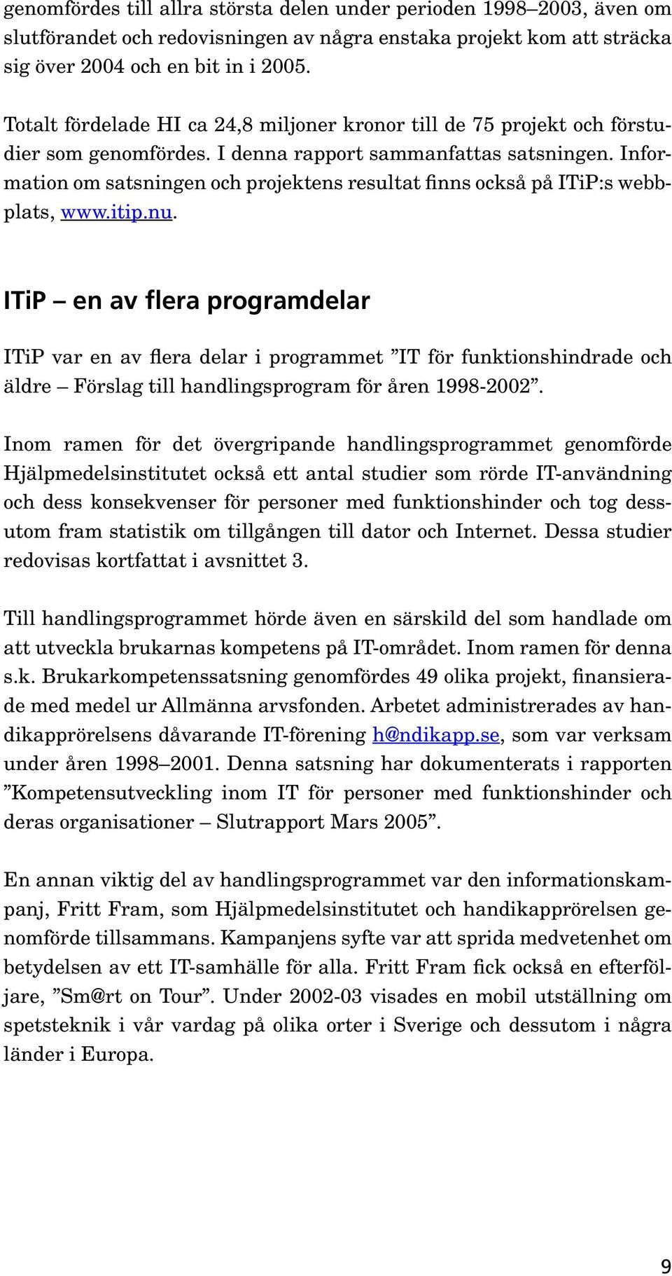Information om satsningen och projektens resultat finns också på ITiP:s webbplats, www.itip.nu.