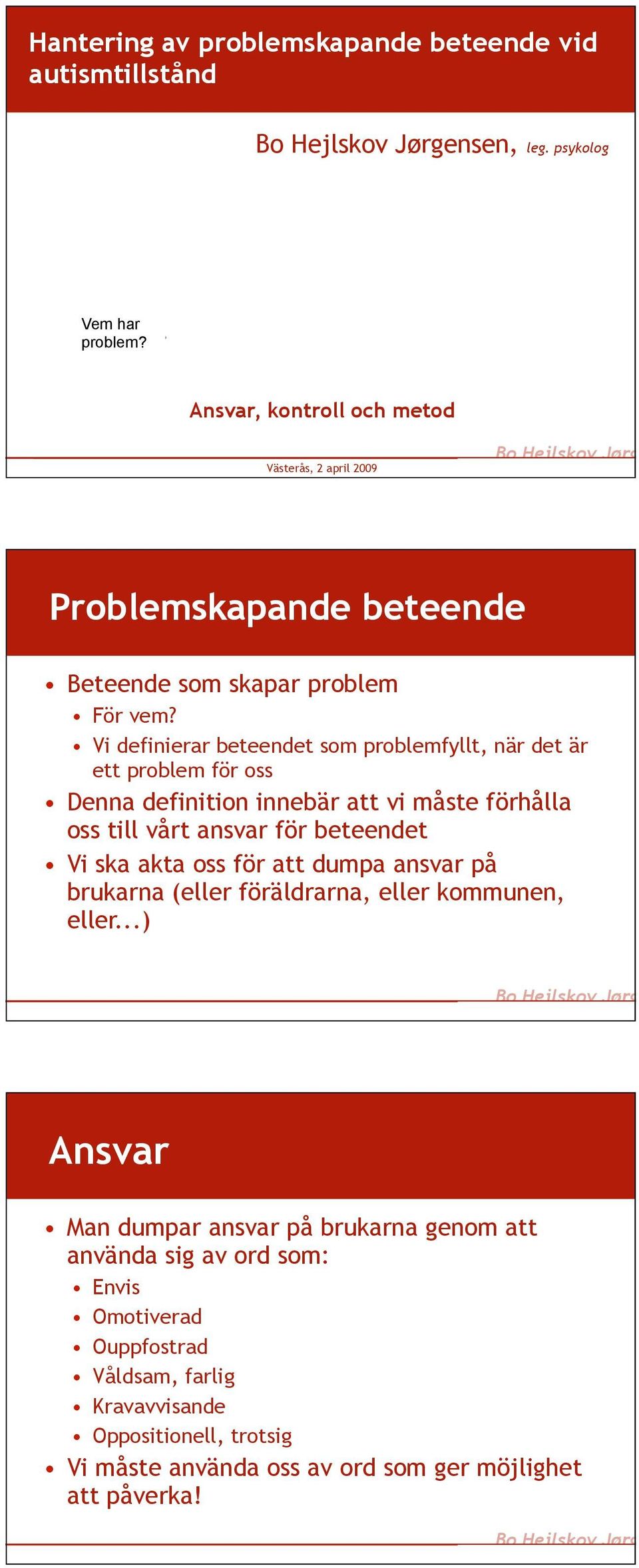 Vi definierar beteendet som problemfyllt, när det är ett problem för oss Denna definition innebär att vi måste förhålla oss till vårt ansvar för beteendet Vi ska akta
