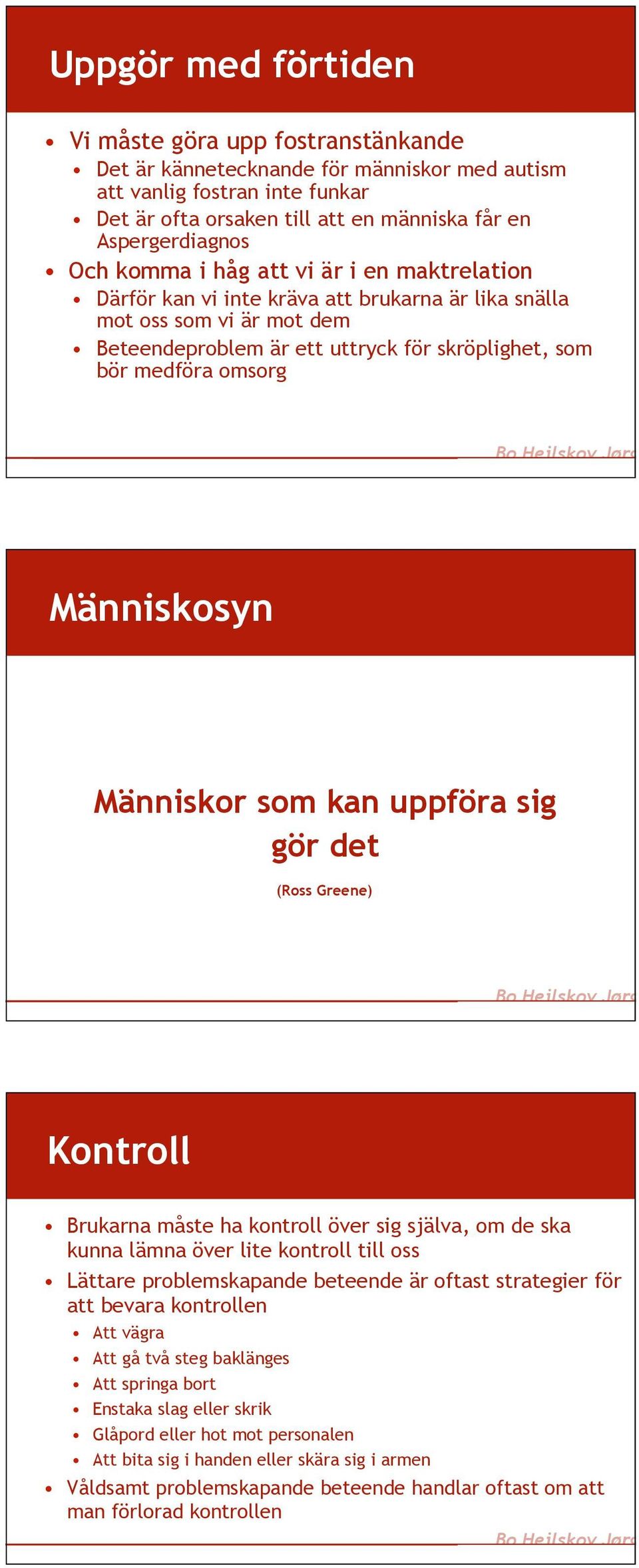 Människosyn Människor som kan uppföra sig gör det (Ross Greene) Kontroll Brukarna måste ha kontroll över sig själva, om de ska kunna lämna över lite kontroll till oss Lättare problemskapande beteende