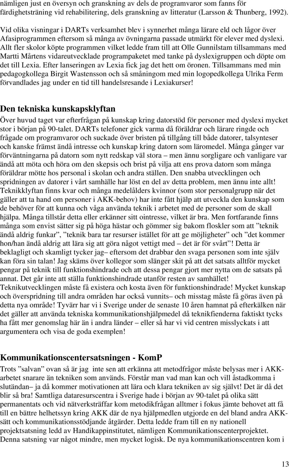 Allt fler skolor köpte programmen vilket ledde fram till att Olle Gunnilstam tillsammans med Martti Mårtens vidareutvecklade programpaketet med tanke på dyslexigruppen och döpte om det till Lexia.