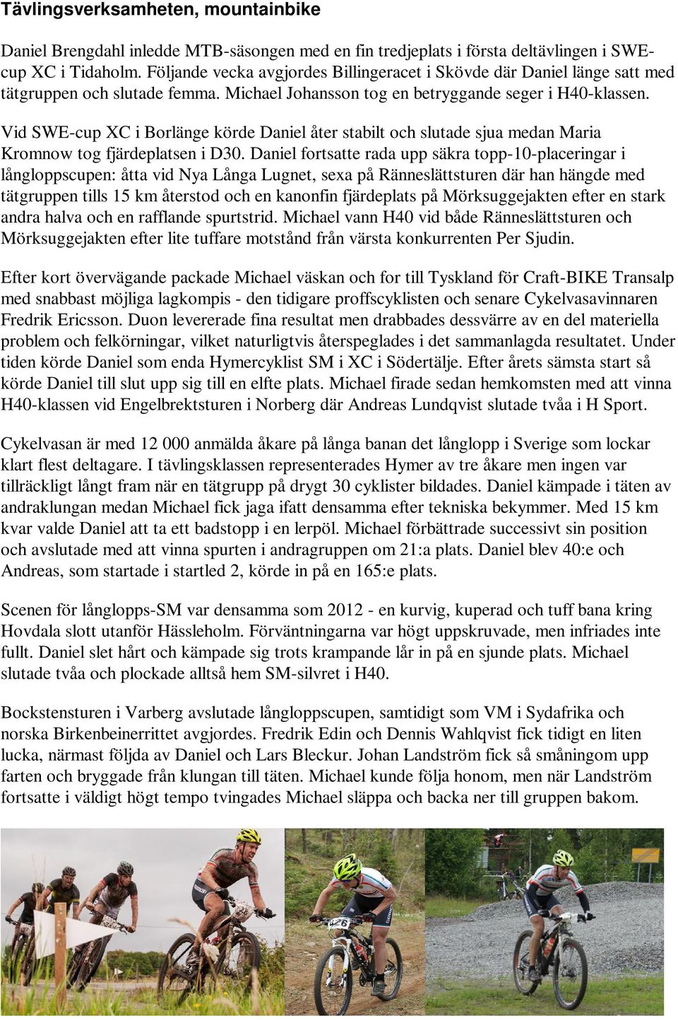 Vid SWE-cup XC i Borlänge körde Daniel åter stabilt och slutade sjua medan Maria Kromnow tog fjärdeplatsen i D30.