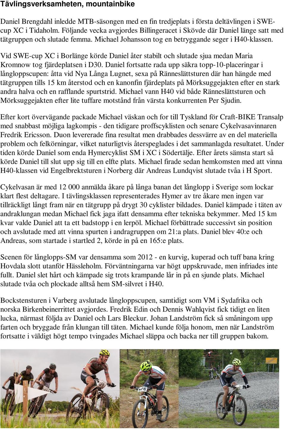 Vid SWE-cup XC i Borlänge körde Daniel åter stabilt och slutade sjua medan Maria Kromnow tog fjärdeplatsen i D30.