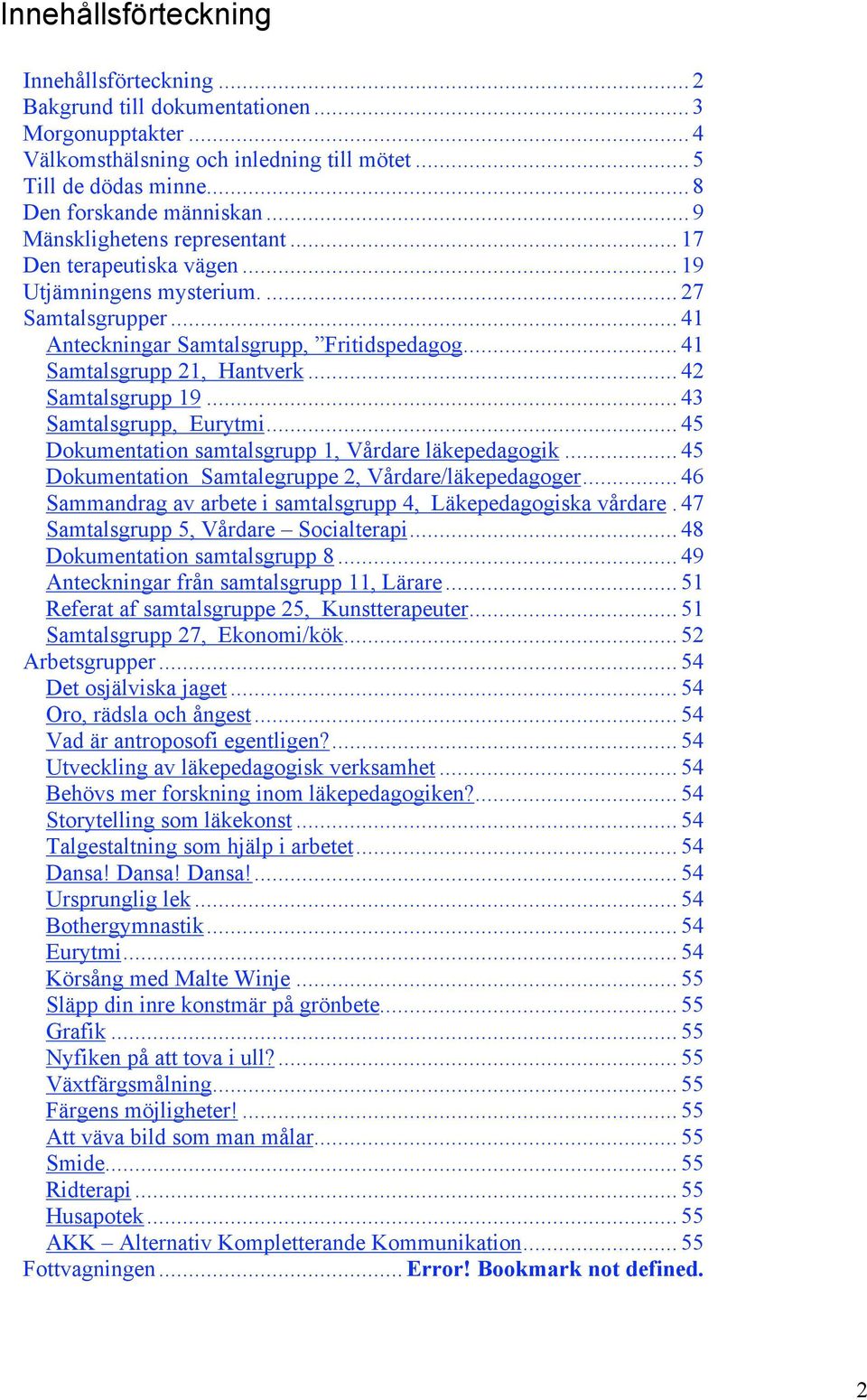 .. 42 Samtalsgrupp 19... 43 Samtalsgrupp, Eurytmi... 45 Dokumentation samtalsgrupp 1, Vårdare läkepedagogik... 45 Dokumentation Samtalegruppe 2, Vårdare/läkepedagoger.