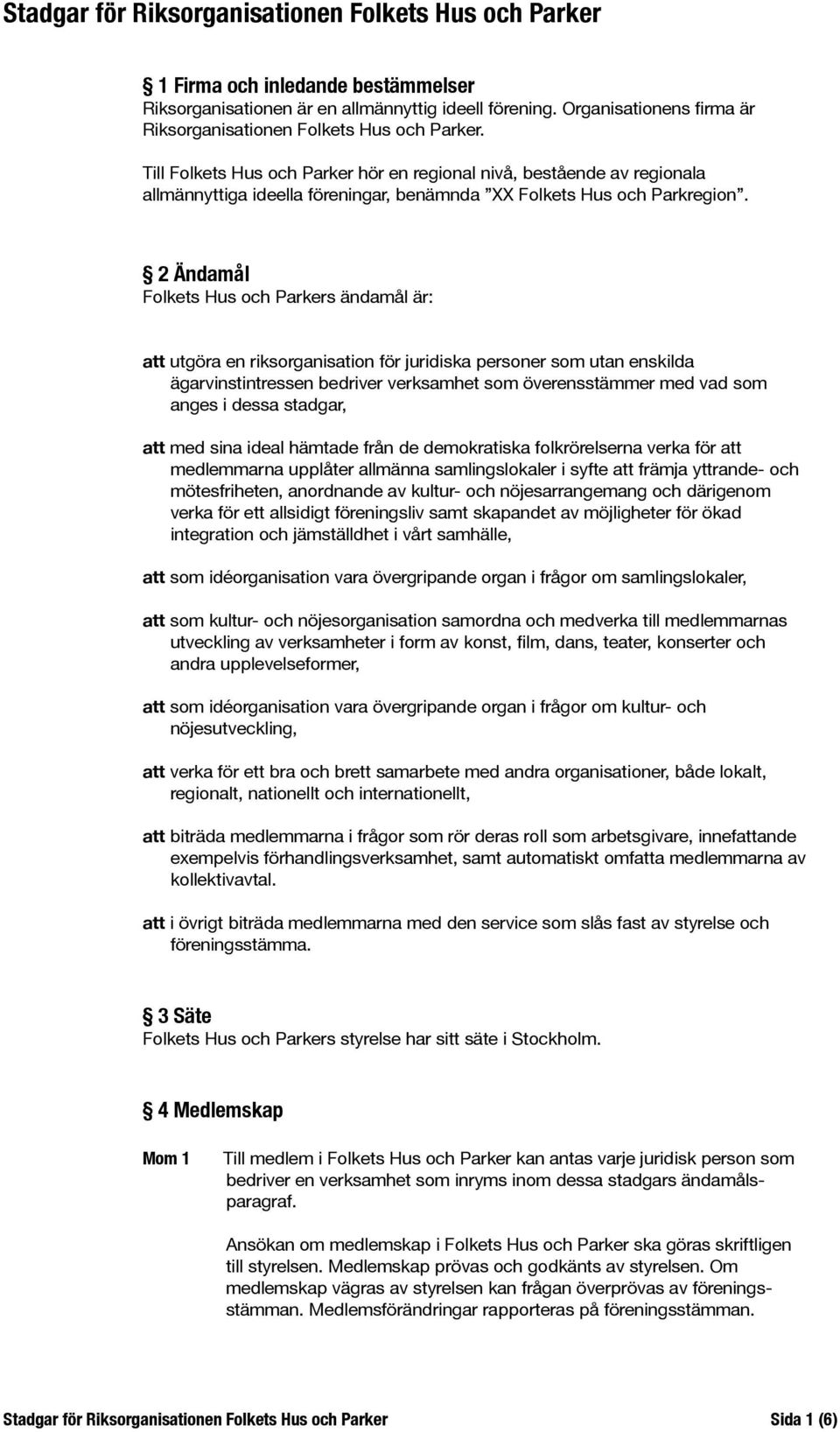 Till Folkets Hus och Parker hör en regional nivå, bestående av regionala allmännyttiga ideella föreningar, benämnda XX Folkets Hus och Parkregion.