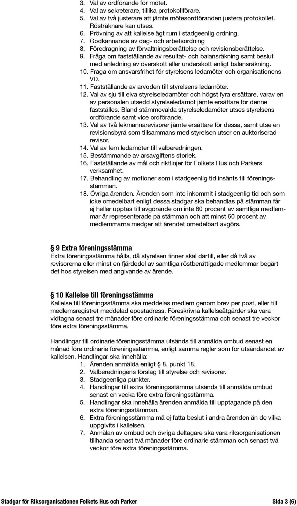 Fråga om fastställande av resultat- och balansräkning samt beslut med anledning av överskott eller underskott enligt balansräkning. 10.