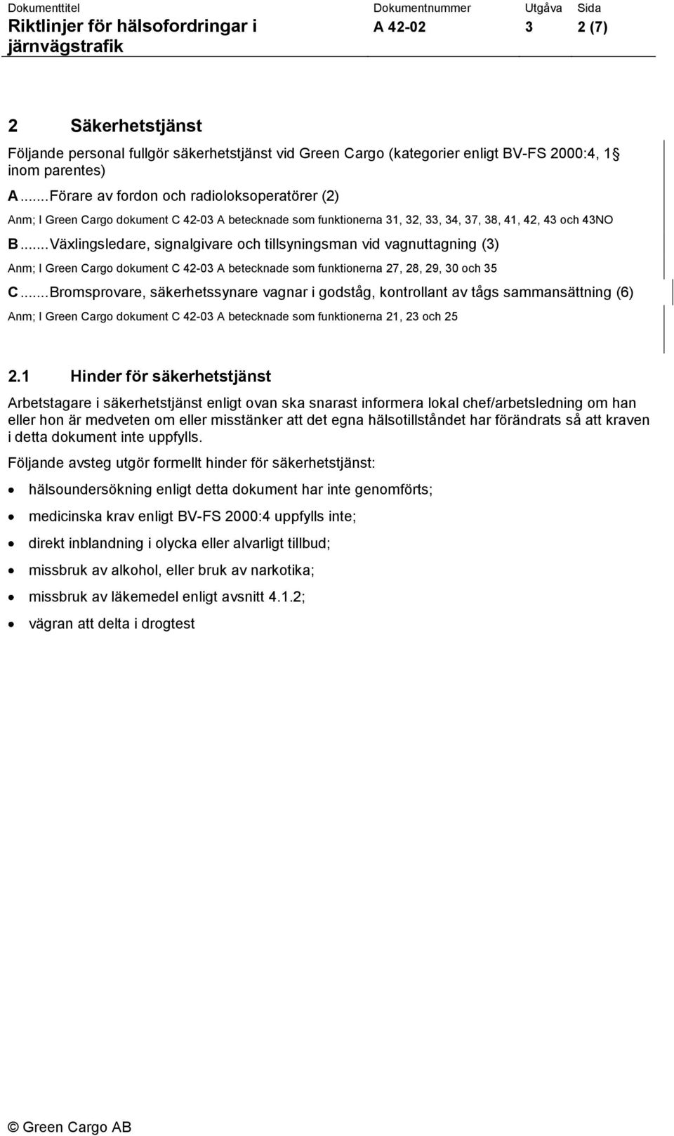 .. Växlingsledare, signalgivare och tillsyningsman vid vagnuttagning (3) Anm; I Green Cargo dokument C 42-03 A betecknade som funktionerna 27, 28, 29, 30 och 35 C.