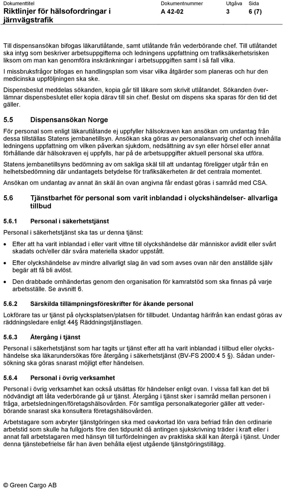 I missbruksfrågor bifogas en handlingsplan som visar vilka åtgärder som planeras och hur den medicinska uppföljningen ska ske.