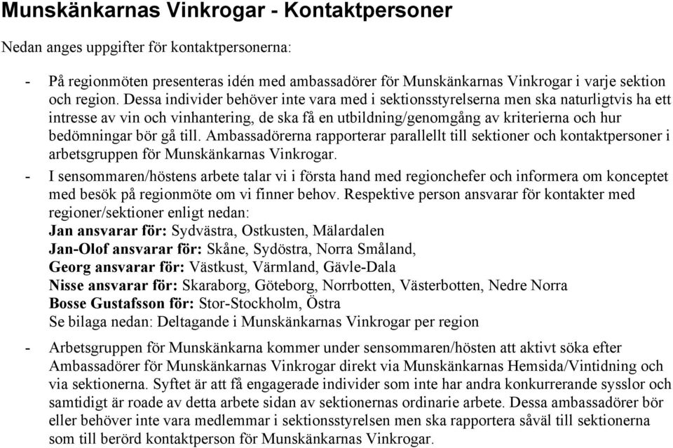 till. Ambassadörerna rapporterar parallellt till sektioner och kontaktpersoner i arbetsgruppen för Munskänkarnas Vinkrogar.
