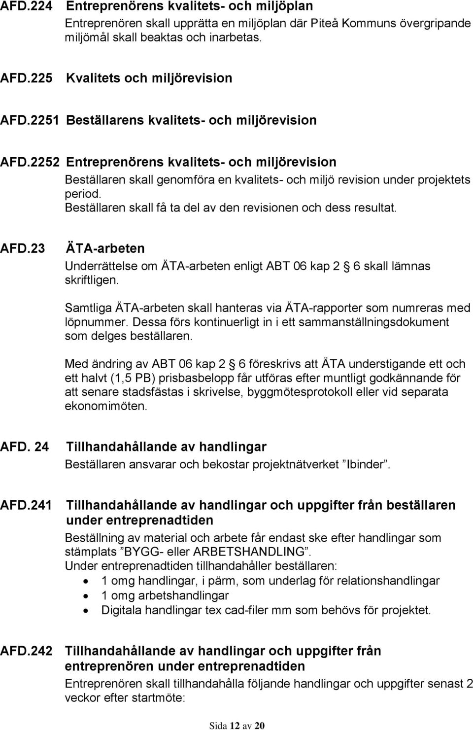 Beställaren skall få ta del av den revisionen och dess resultat. AFD.23 ÄTA-arbeten Underrättelse om ÄTA-arbeten enligt ABT 06 kap 2 6 skall lämnas skriftligen.