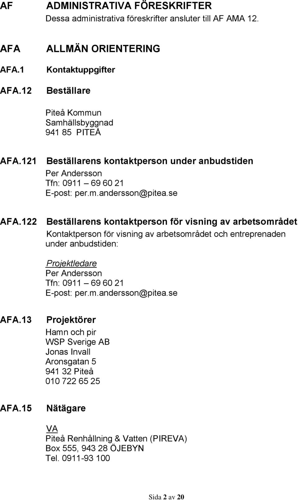 121 Beställarens kontaktperson under anbudstiden Per Andersson Tfn: 0911 69 60 21 E-post: per.m.andersson@pitea.se AFA.