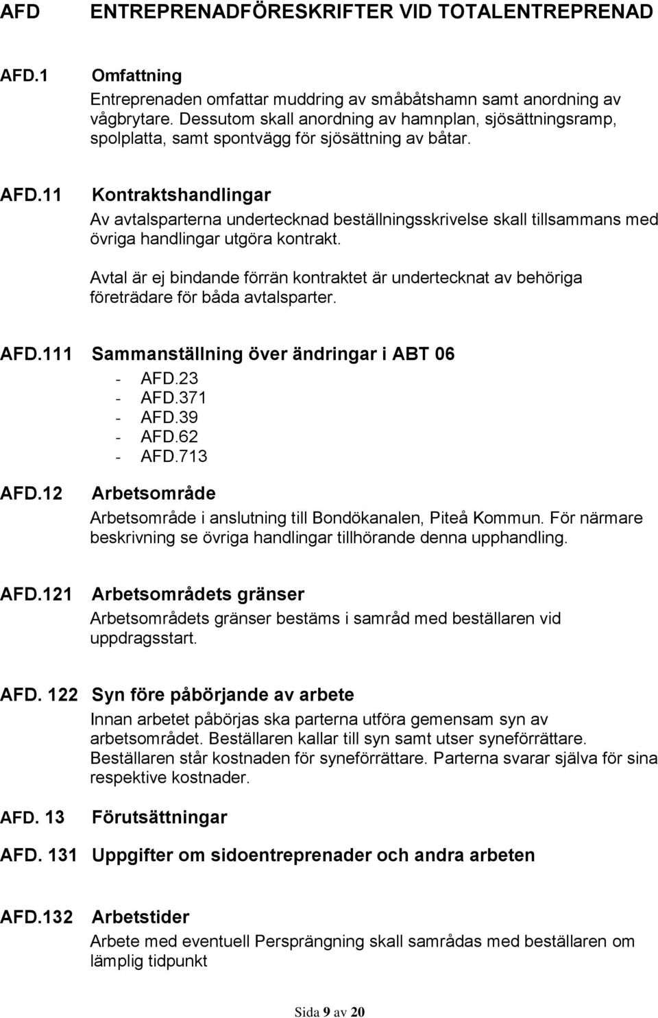 11 Kontraktshandlingar Av avtalsparterna undertecknad beställningsskrivelse skall tillsammans med övriga handlingar utgöra kontrakt.