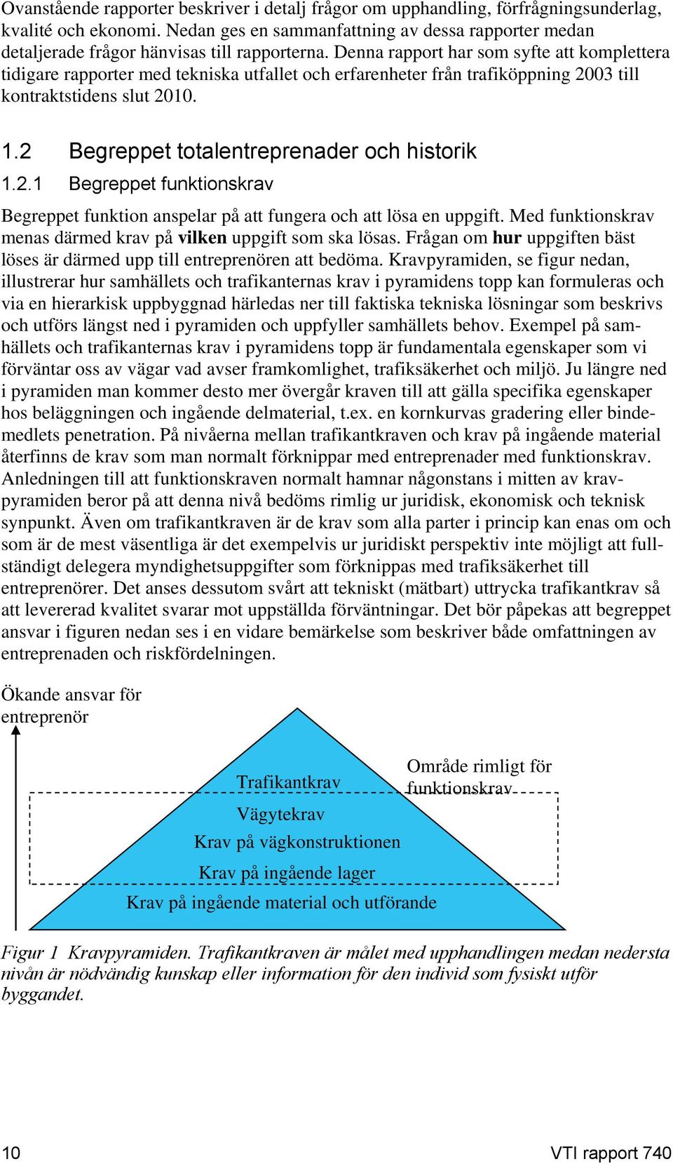 Denna rapport har som syfte att komplettera tidigare rapporter med tekniska utfallet och erfarenheter från trafiköppning 2003 till kontraktstidens slut 2010. 1.