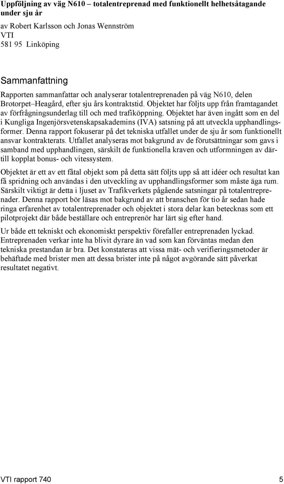Objektet har även ingått som en del i Kungliga Ingenjörsvetenskapsakademins (IVA) satsning på att utveckla upphandlingsformer.