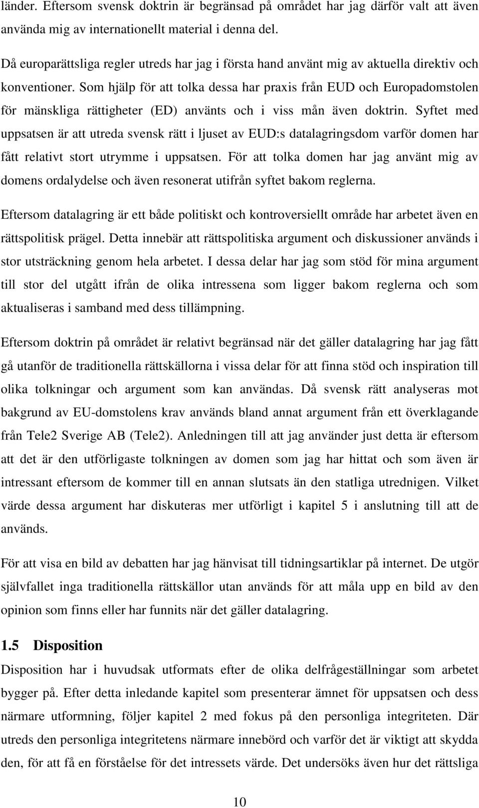 Som hjälp för att tolka dessa har praxis från EUD och Europadomstolen för mänskliga rättigheter (ED) använts och i viss mån även doktrin.