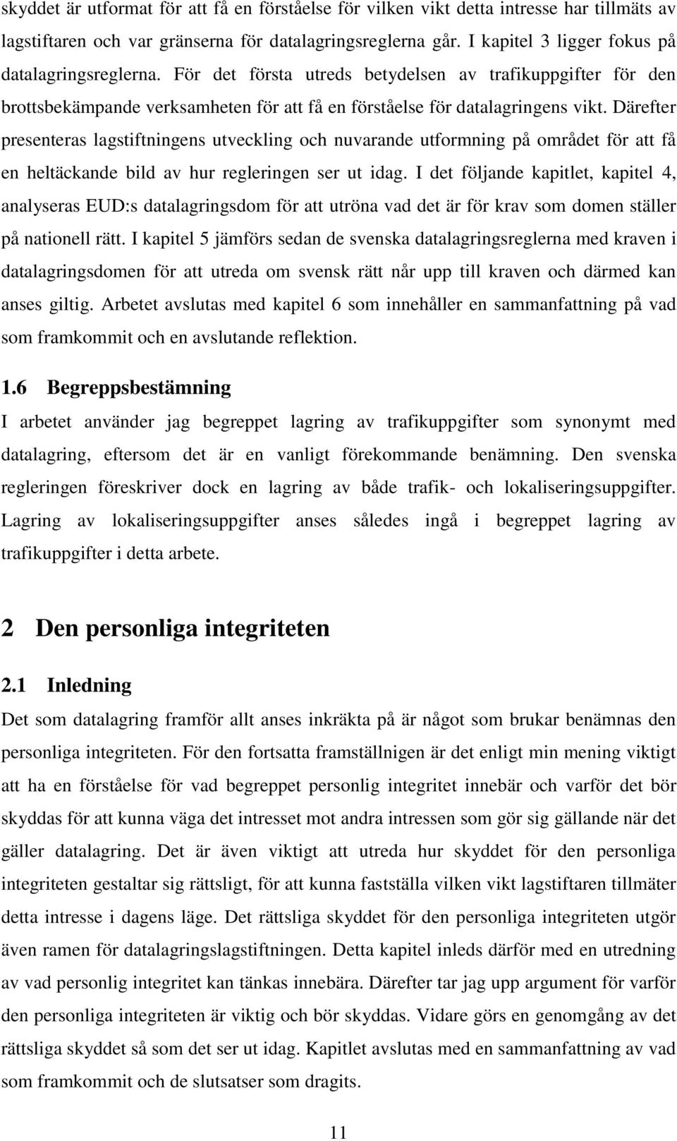 Därefter presenteras lagstiftningens utveckling och nuvarande utformning på området för att få en heltäckande bild av hur regleringen ser ut idag.