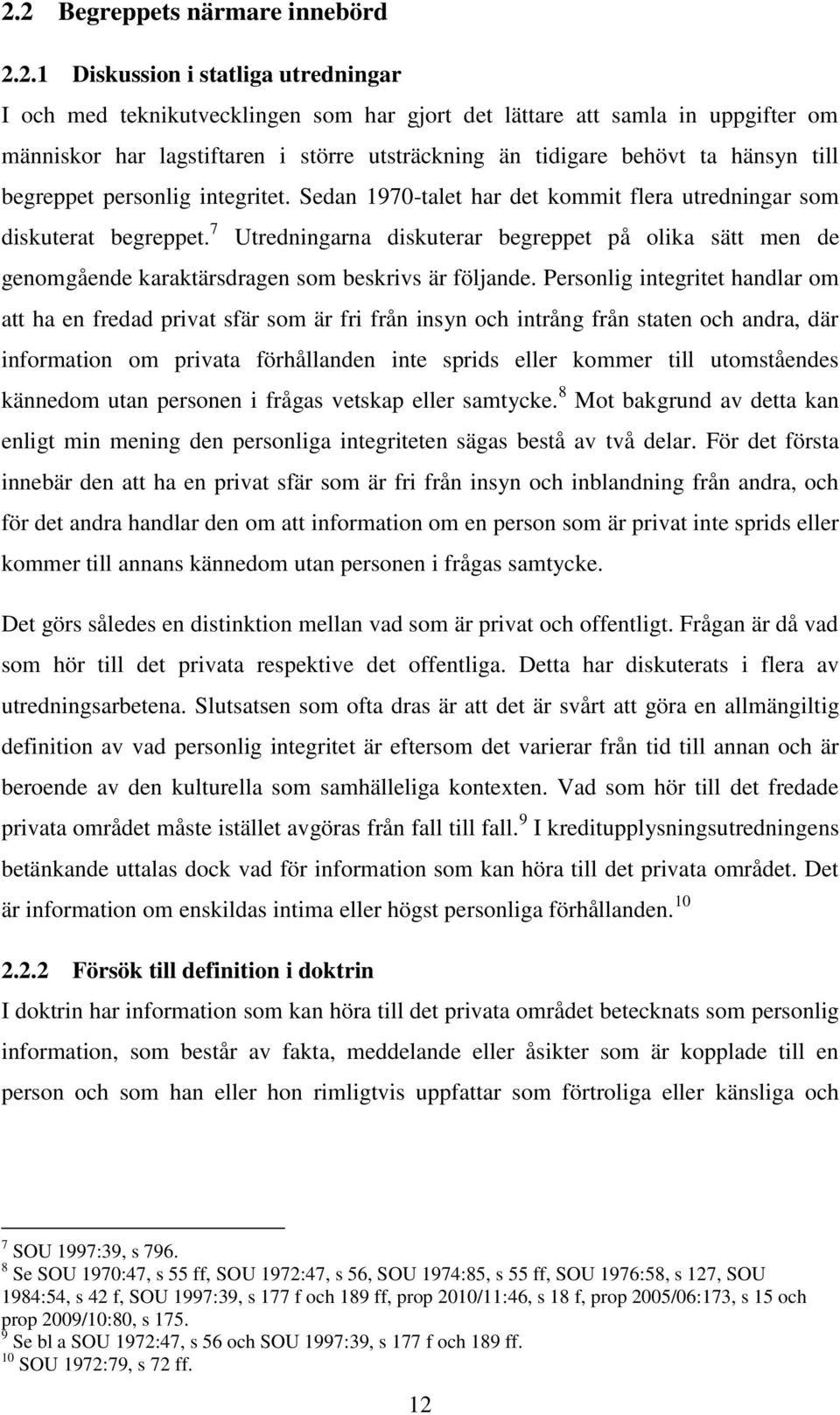 7 Utredningarna diskuterar begreppet på olika sätt men de genomgående karaktärsdragen som beskrivs är följande.