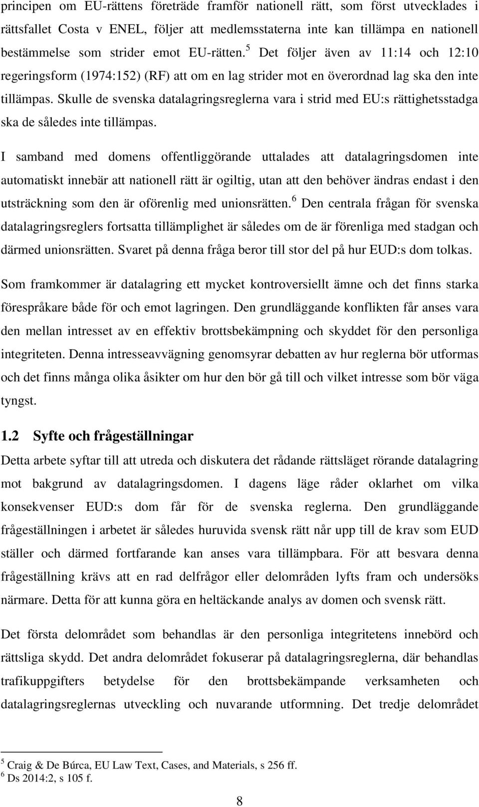 Skulle de svenska datalagringsreglerna vara i strid med EU:s rättighetsstadga ska de således inte tillämpas.