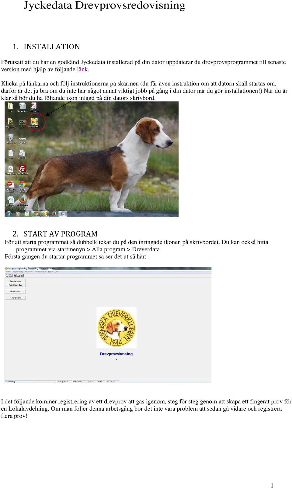 gör installationen!) När du är klar så bör du ha följande ikon inlagd på din dators skrivbord. 2. START AV PROGRAM För att starta programmet så dubbelklickar du på den inringade ikonen på skrivbordet.