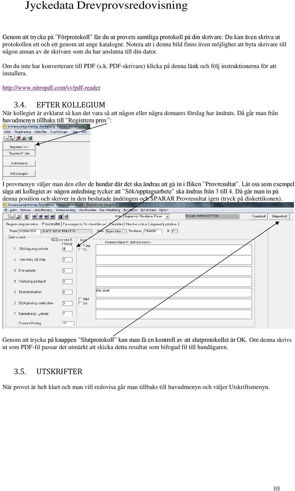 http://www.nitropdf.com/sv/pdf-reader 3.4. EFTER KOLLEGIUM När kollegiet är avklarat så kan det vara så att någon eller några domares förslag har ändrats.