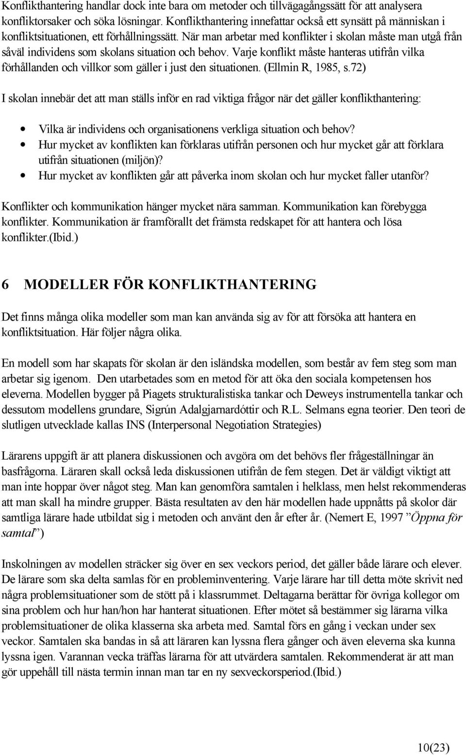 När man arbetar med konflikter i skolan måste man utgå från såväl individens som skolans situation och behov.