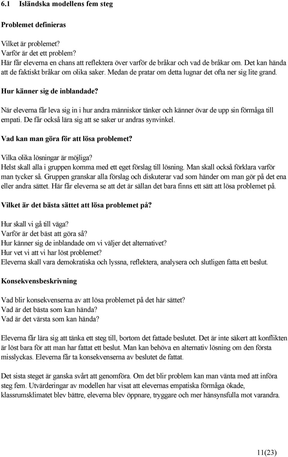 När eleverna får leva sig in i hur andra människor tänker och känner övar de upp sin förmåga till empati. De får också lära sig att se saker ur andras synvinkel.