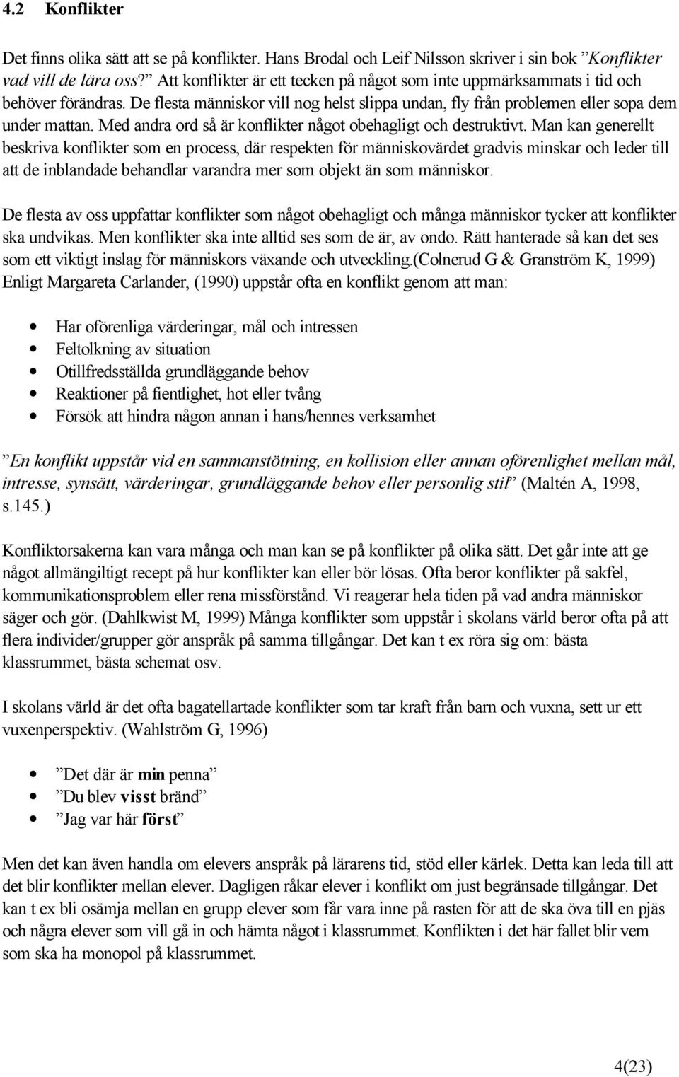 Med andra ord så är konflikter något obehagligt och destruktivt.