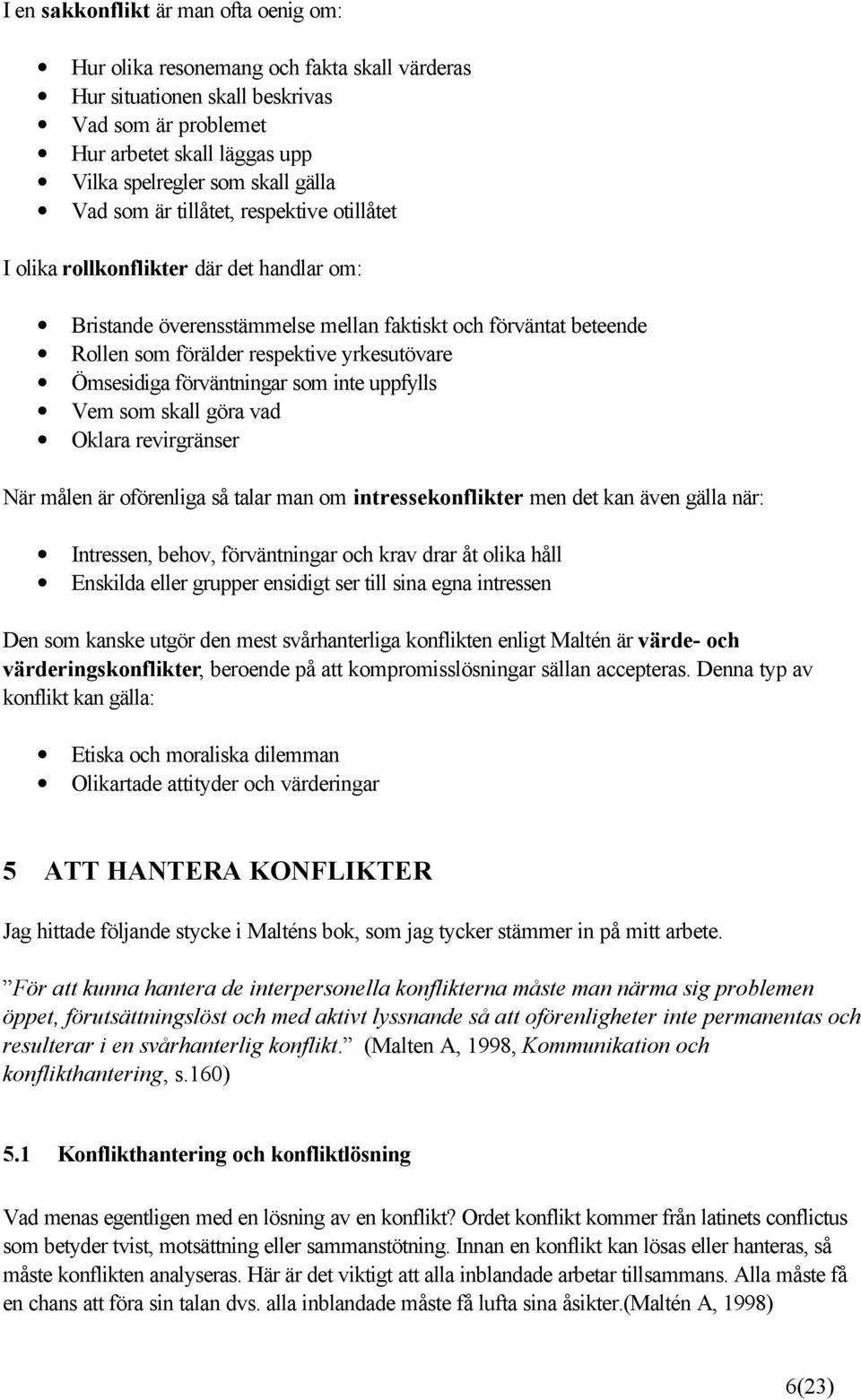 Ömsesidiga förväntningar som inte uppfylls Vem som skall göra vad Oklara revirgränser När målen är oförenliga så talar man om intressekonflikter men det kan även gälla när: Intressen, behov,