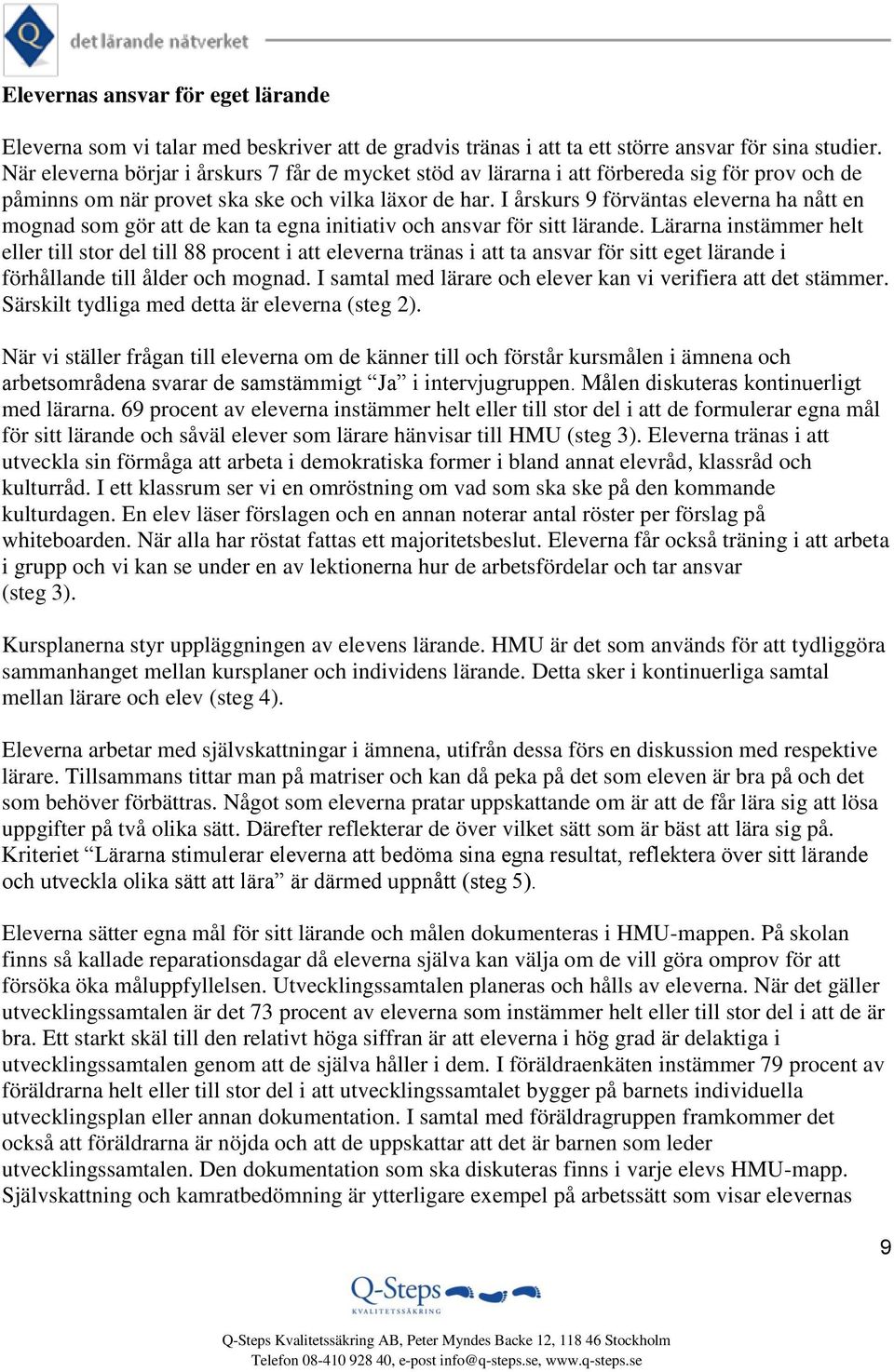 I årskurs 9 förväntas eleverna ha nått en mognad som gör att de kan ta egna initiativ och ansvar för sitt lärande.