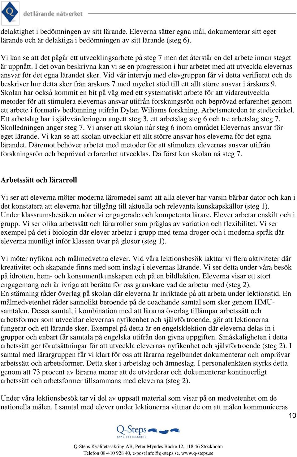 I det ovan beskrivna kan vi se en progression i hur arbetet med att utveckla elevernas ansvar för det egna lärandet sker.
