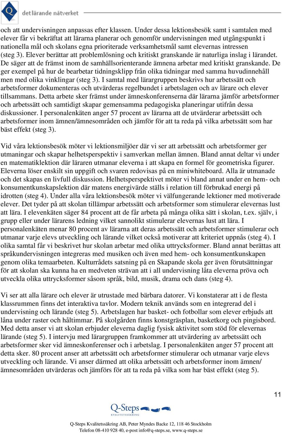 samt elevernas intressen (steg 3). Elever berättar att problemlösning och kritiskt granskande är naturliga inslag i lärandet.