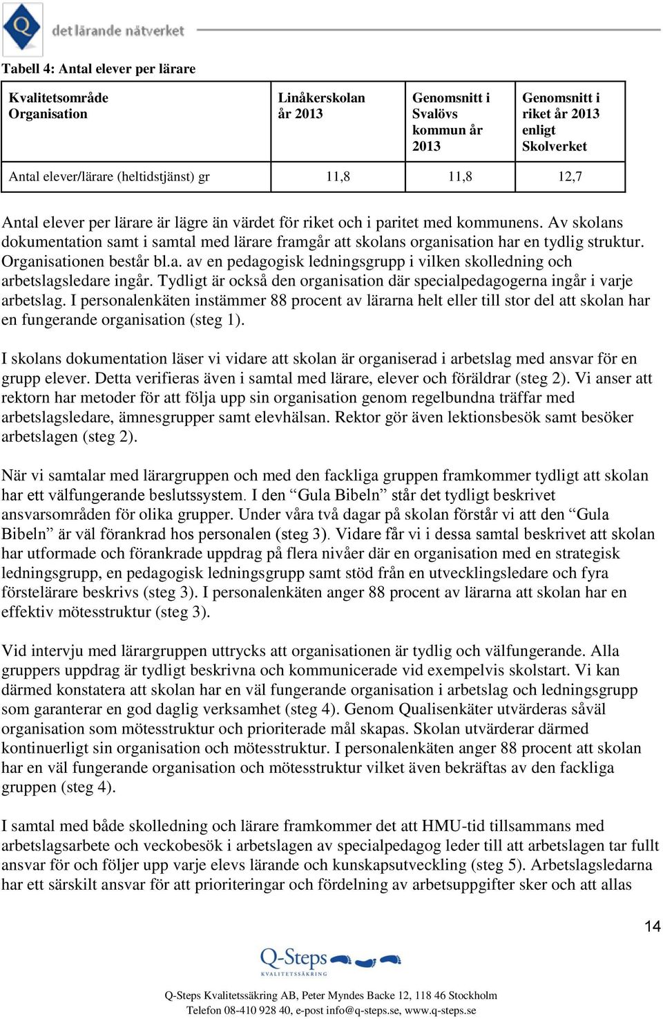 Av skolans dokumentation samt i samtal med lärare framgår att skolans organisation har en tydlig struktur. Organisationen består bl.a. av en pedagogisk ledningsgrupp i vilken skolledning och arbetslagsledare ingår.