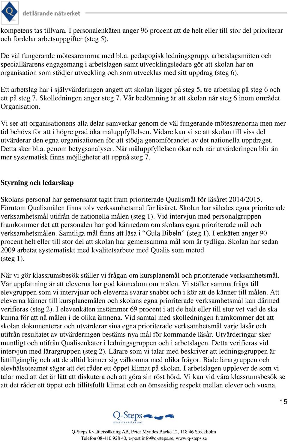 a. I personalenkäten anger 96 procent att de helt eller till stor del prioriterar och fördelar arbetsuppgifter (steg 5). De väl fungerande mötesarenorna med bl.a. pedagogisk ledningsgrupp,
