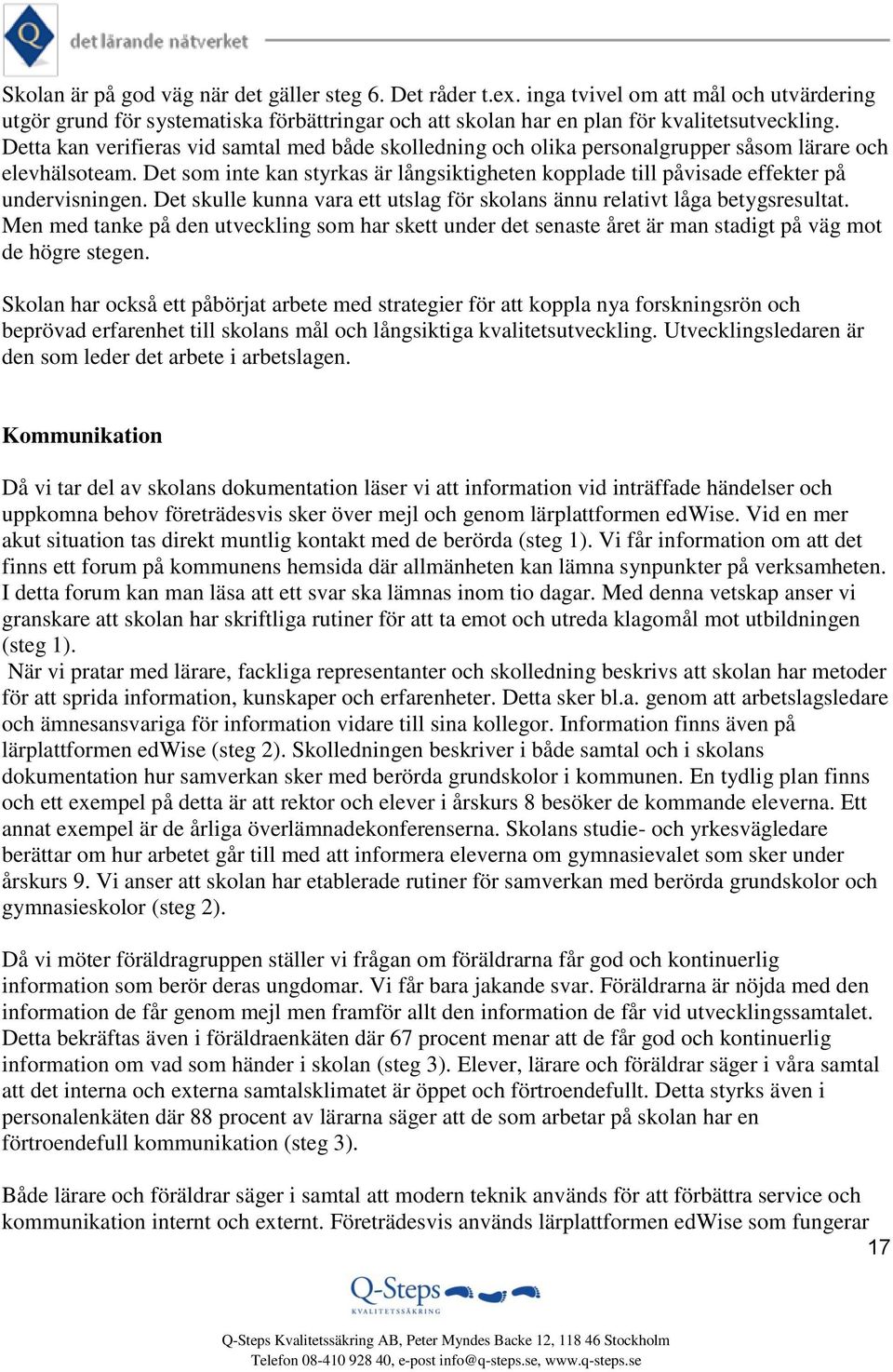 Det som inte kan styrkas är långsiktigheten kopplade till påvisade effekter på undervisningen. Det skulle kunna vara ett utslag för skolans ännu relativt låga betygsresultat.