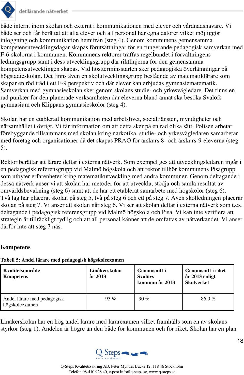Genom kommunens gemensamma kompetensutvecklingsdagar skapas förutsättningar för en fungerande pedagogisk samverkan med F-6-skolorna i kommunen.
