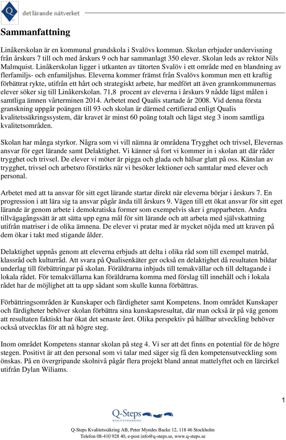 Eleverna kommer främst från Svalövs kommun men ett kraftig förbättrat rykte, utifrån ett hårt och strategiskt arbete, har medfört att även grannkommunernas elever söker sig till Linåkerskolan.