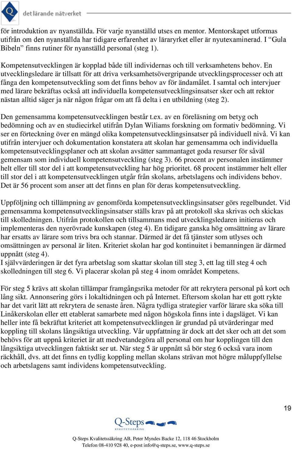 En utvecklingsledare är tillsatt för att driva verksamhetsövergripande utvecklingsprocesser och att fånga den kompetensutveckling som det finns behov av för ändamålet.