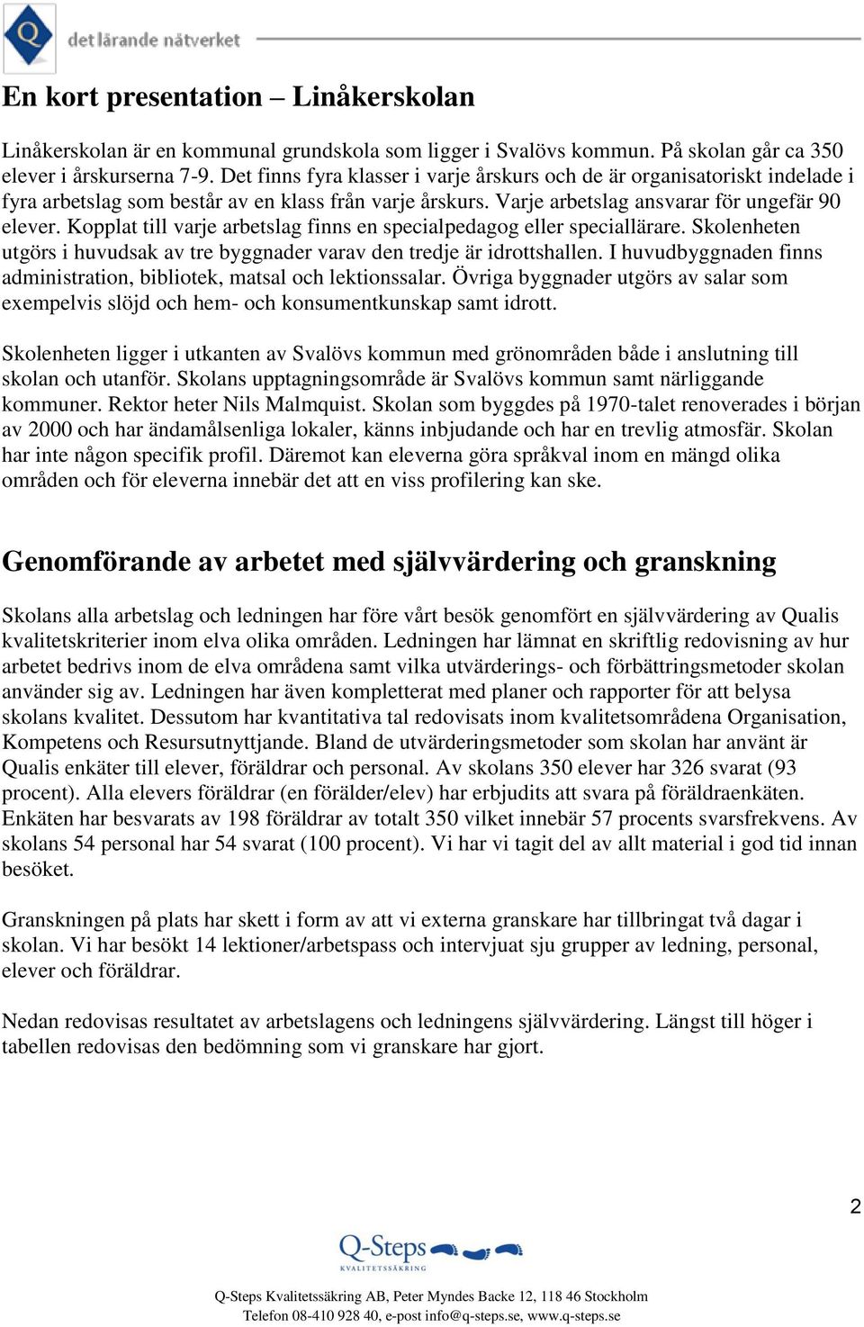 Kopplat till varje arbetslag finns en specialpedagog eller speciallärare. Skolenheten utgörs i huvudsak av tre byggnader varav den tredje är idrottshallen.