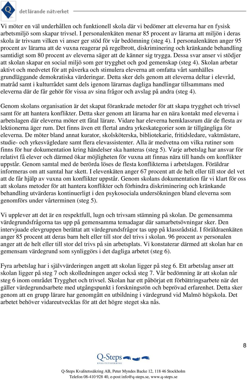 I personalenkäten anger 95 procent av lärarna att de vuxna reagerar på regelbrott, diskriminering och kränkande behandling samtidigt som 80 procent av eleverna säger att de känner sig trygga.