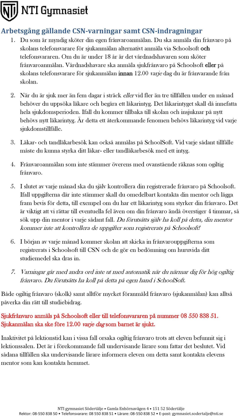 Vårdnadshavare ska anmäla sjukfrånvaro på Schoolsoft eller på skolans telefonsvarare för sjukanmälan innan 12.00 varje dag du är frånvarande från skolan. 2.