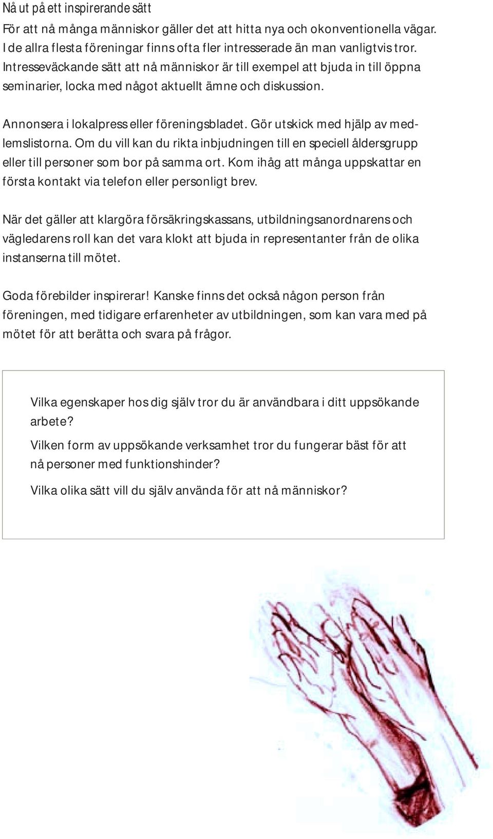 Gör utskick med hjälp av medlemslistorna. Om du vill kan du rikta inbjudningen till en speciell åldersgrupp eller till personer som bor på samma ort.