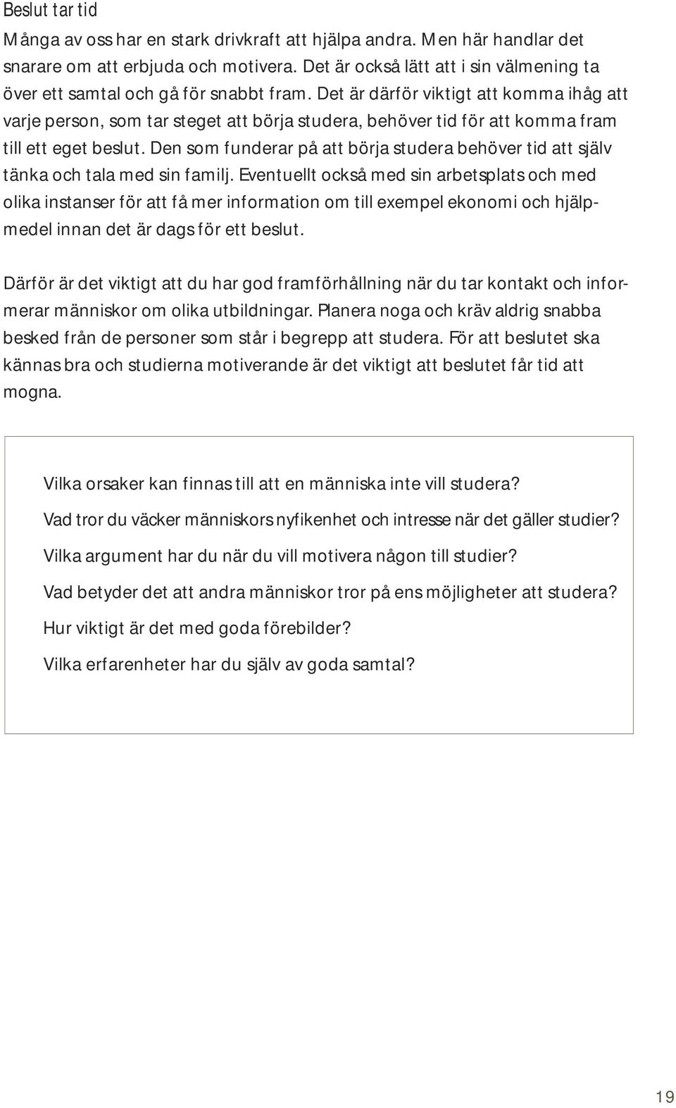 Det är därför viktigt att komma ihåg att varje person, som tar steget att börja studera, behöver tid för att komma fram till ett eget beslut.