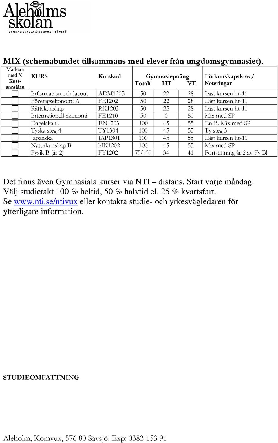 ht-11 Rättskunskap RK1203 50 22 28 Läst kursen ht-11 Internationell ekonomi FE1210 50 0 50 Mix med SP Engelska C EN1203 100 45 55 En B.