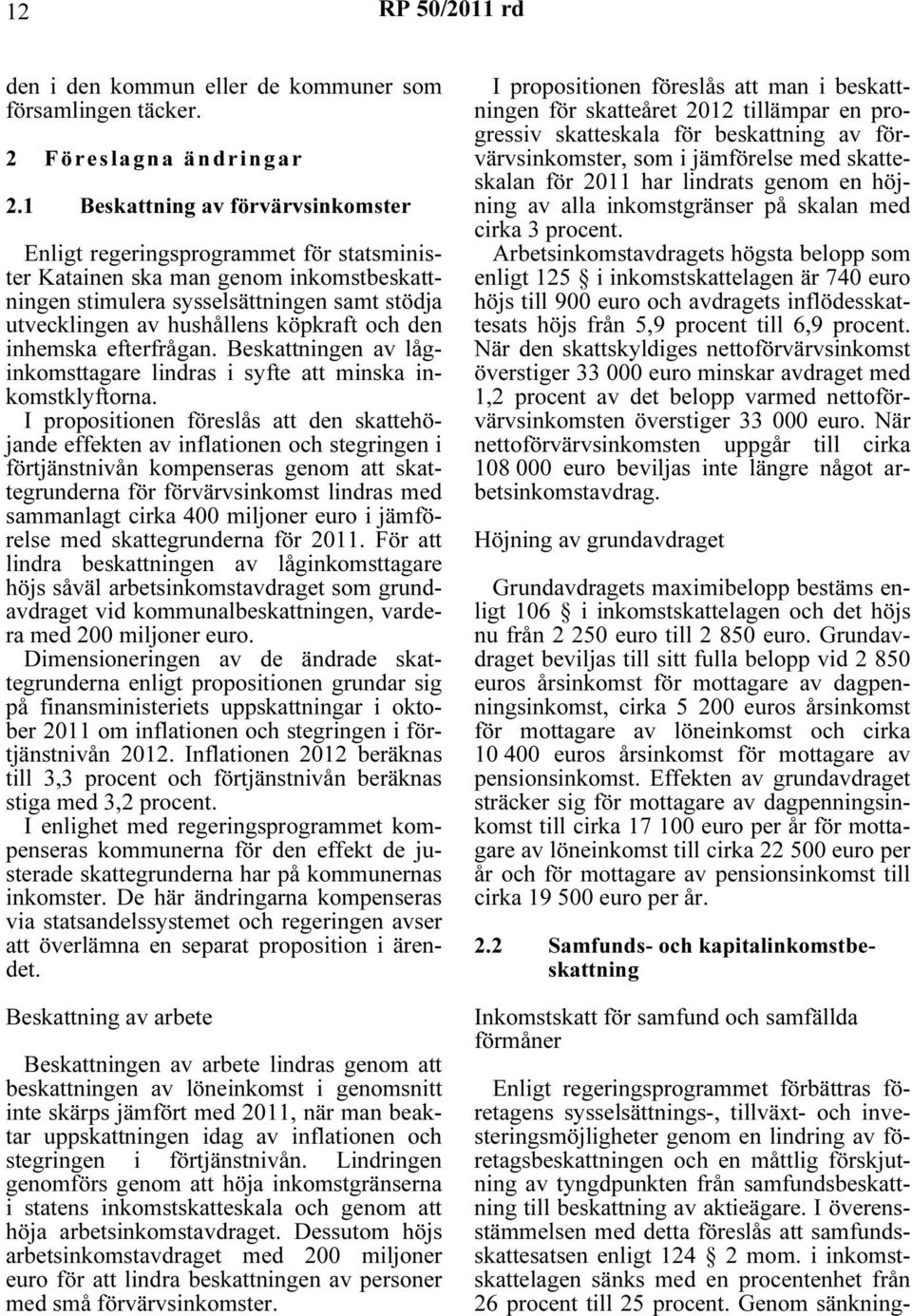 och den inhemska efterfrågan. Beskattningen av låginkomsttagare lindras i syfte att minska inkomstklyftorna.