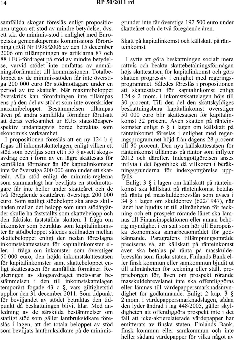 de minimis-stöd i enlighet med Europeiska gemenskapernas kommissions förordning (EG) Nr 1998/2006 av den 15 december 2006 om tillämpningen av artiklarna 87 och 88 i EG-fördraget på stöd av mindre