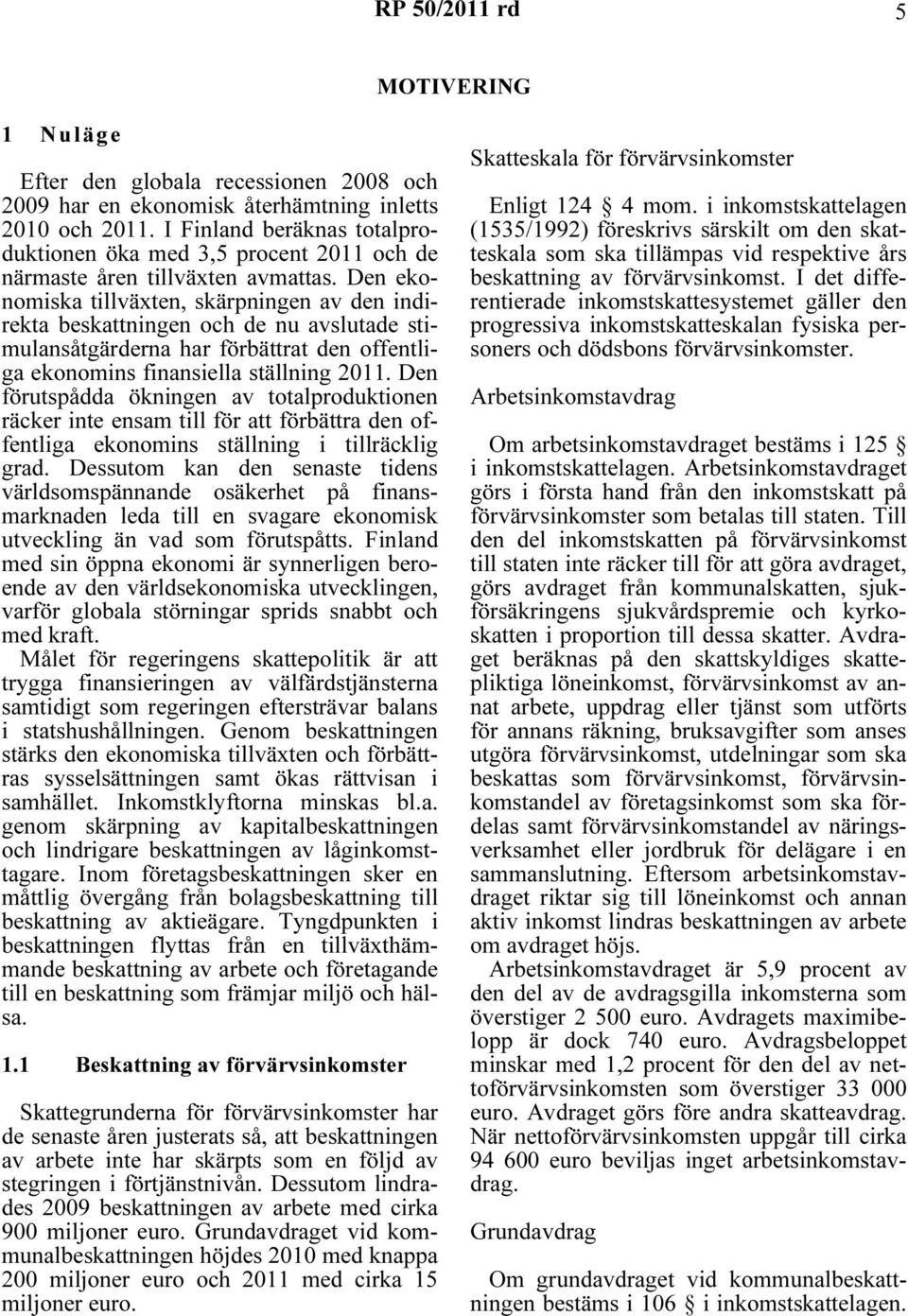 Den ekonomiska tillväxten, skärpningen av den indirekta beskattningen och de nu avslutade stimulansåtgärderna har förbättrat den offentliga ekonomins finansiella ställning 2011.