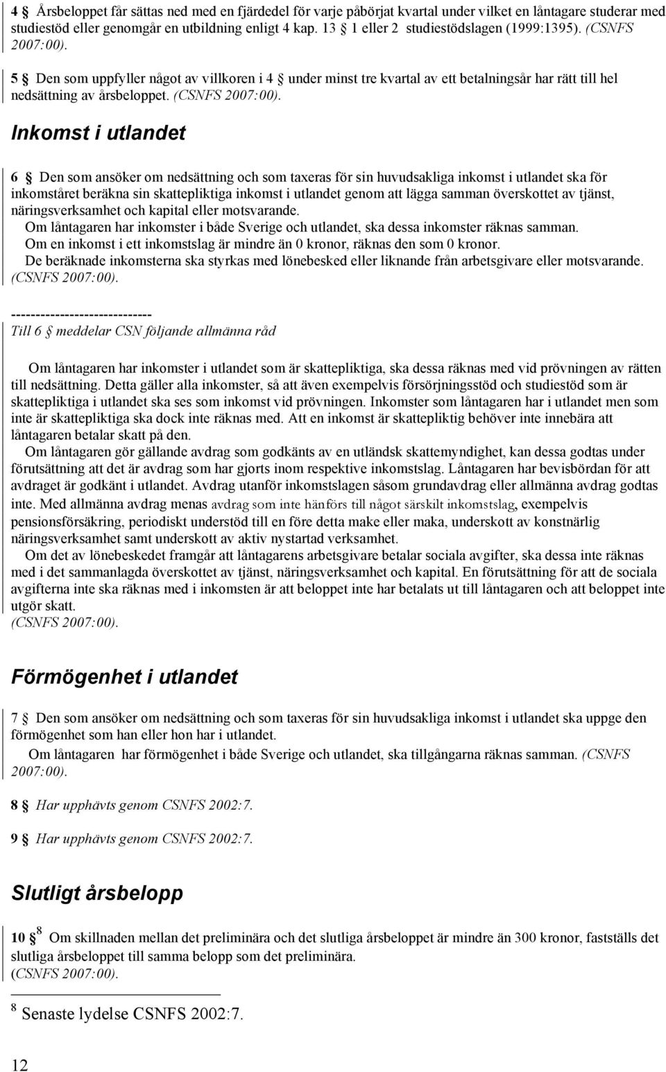 Inkomst i utlandet 6 Den som ansöker om nedsättning och som taxeras för sin huvudsakliga inkomst i utlandet ska för inkomståret beräkna sin skattepliktiga inkomst i utlandet genom att lägga samman