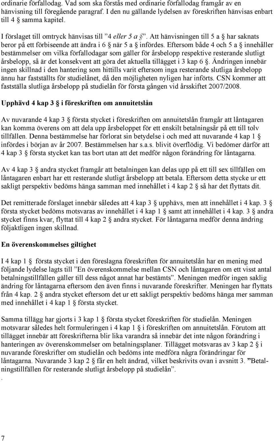 Eftersom både 4 och 5 a innehåller bestämmelser om vilka förfallodagar som gäller för årsbelopp respektive resterande slutligt årsbelopp, så är det konsekvent att göra det aktuella tillägget i 3 kap