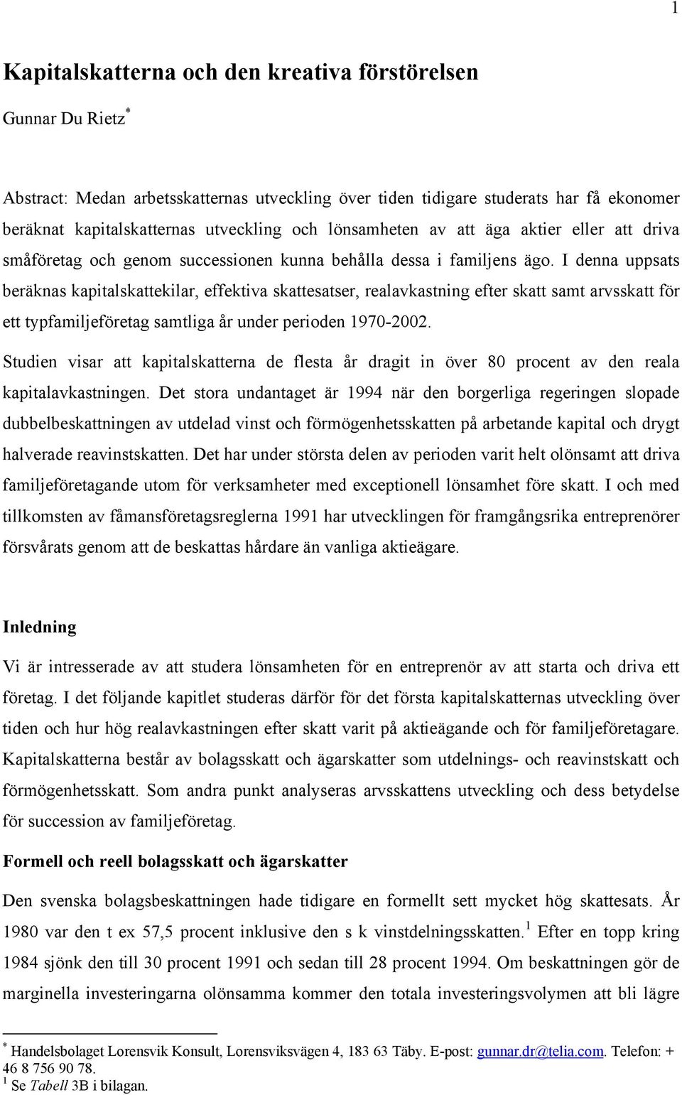 I denna uppsats beräknas kapitalskattekilar, effektiva skattesatser, realavkastning efter skatt samt arvsskatt för ett typfamiljeföretag samtliga år under perioden 1970-2002.